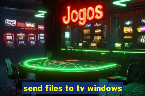 send files to tv windows